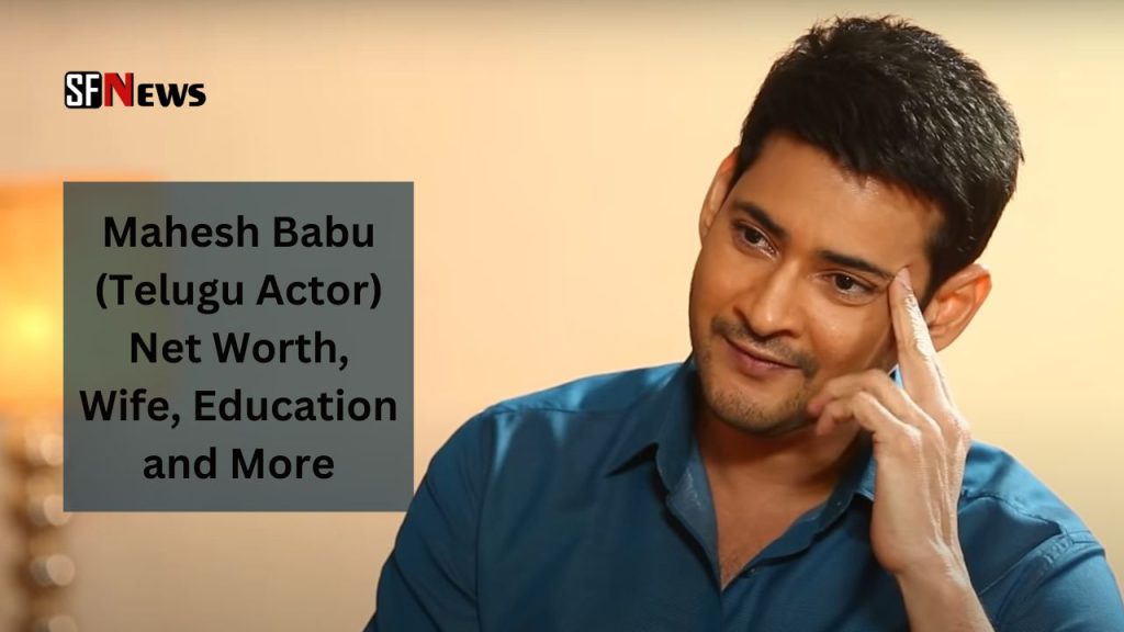 Mahesh Babu Telugu Actor Net Worth Wife Education And More 6986